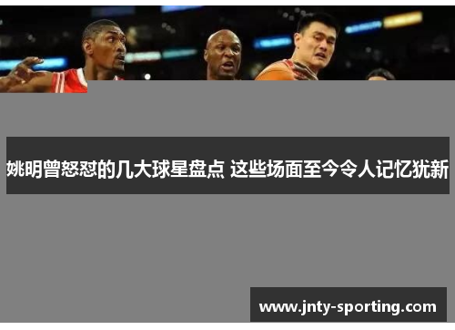 姚明曾怒怼的几大球星盘点 这些场面至今令人记忆犹新