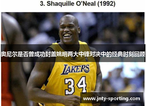 奥尼尔是否曾成功封盖姚明两大中锋对决中的经典时刻回顾