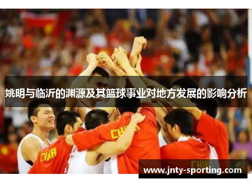 姚明与临沂的渊源及其篮球事业对地方发展的影响分析