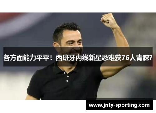 各方面能力平平！西班牙内线新星恐难获76人青睐？