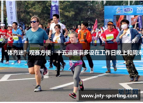 “体育迷”观赛方便：十五运赛事多设在工作日晚上和周末